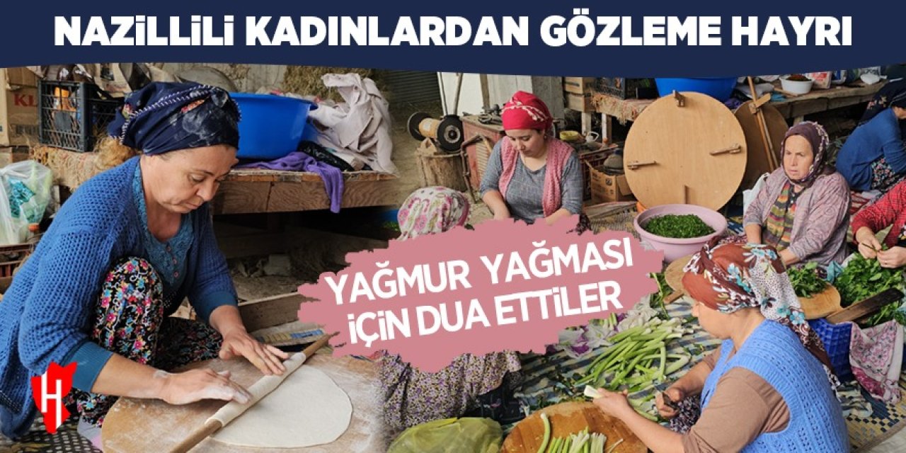 Nazillili kadınlar bir araya gelip gözleme yaptılar ardından yağmur duası ettiler