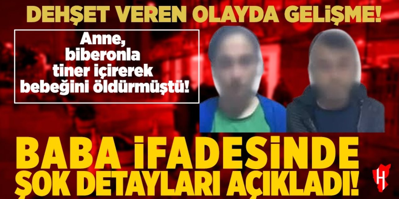 Bebeği tinerle zehirleyen anne tutuklandı, baba ifadesinde şok detayları açıkladı!