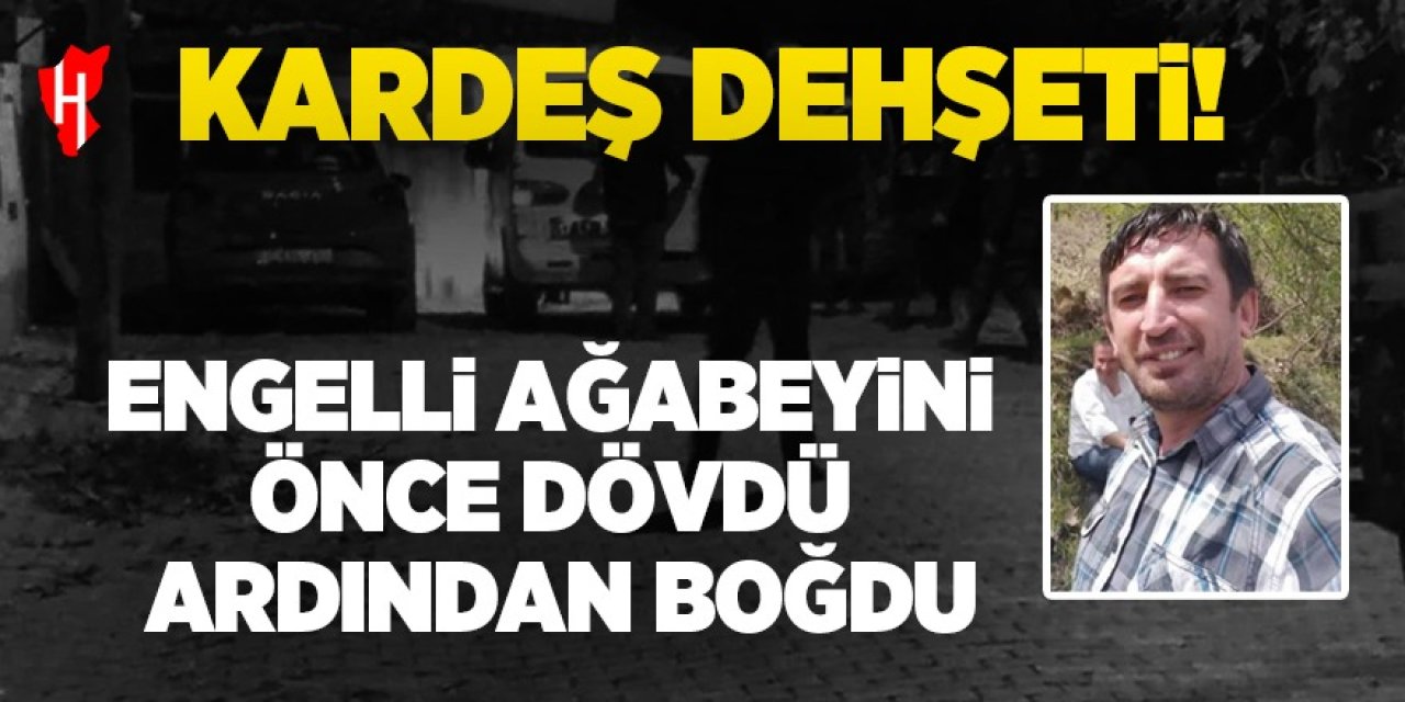 Kardeş dehşeti! Engelli ağabeyini önce dövdü ardından boğdu: Sebebi ise kahretti