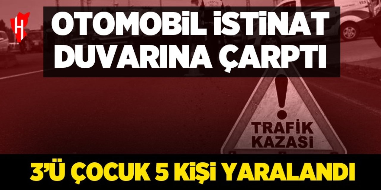 Otomobil istinat duvarına çarptı: 3'ü çocuk 5 yaralı