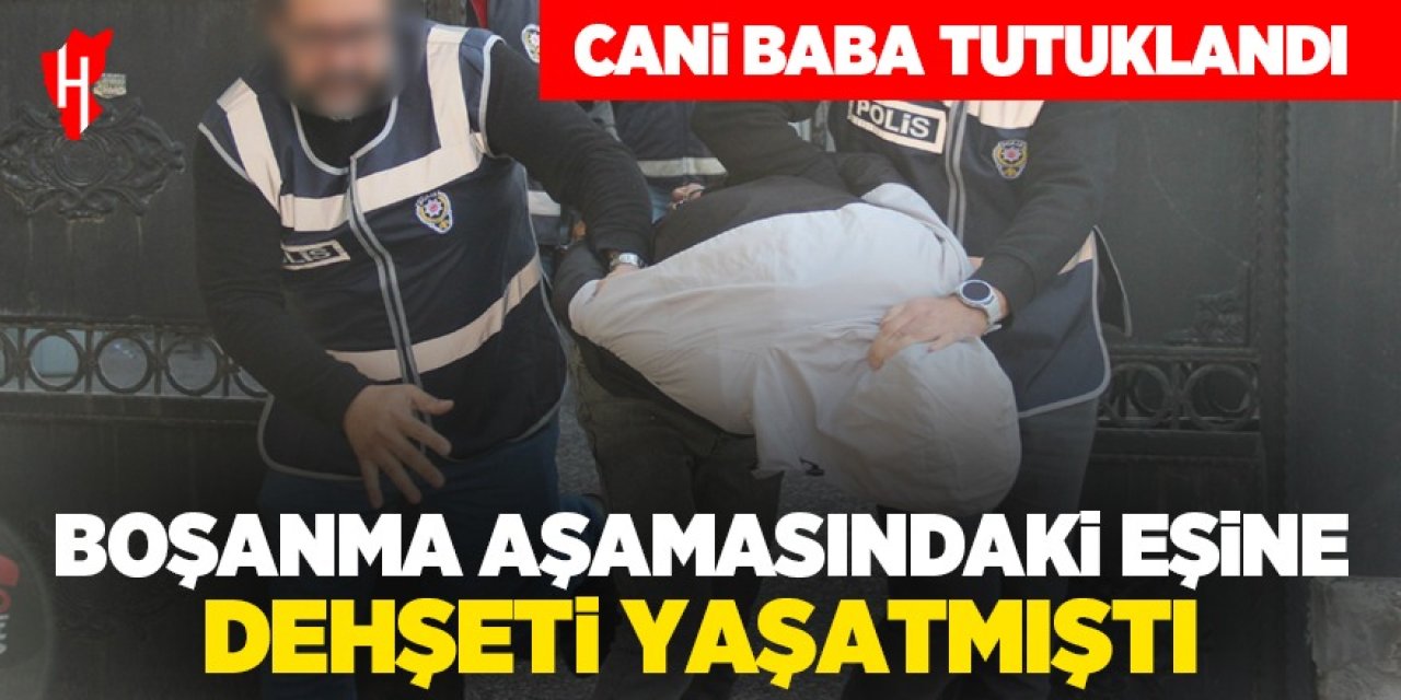 Boşanma aşamasındaki eşini çocuğuyla tehdit eden cani baba tutuklandı