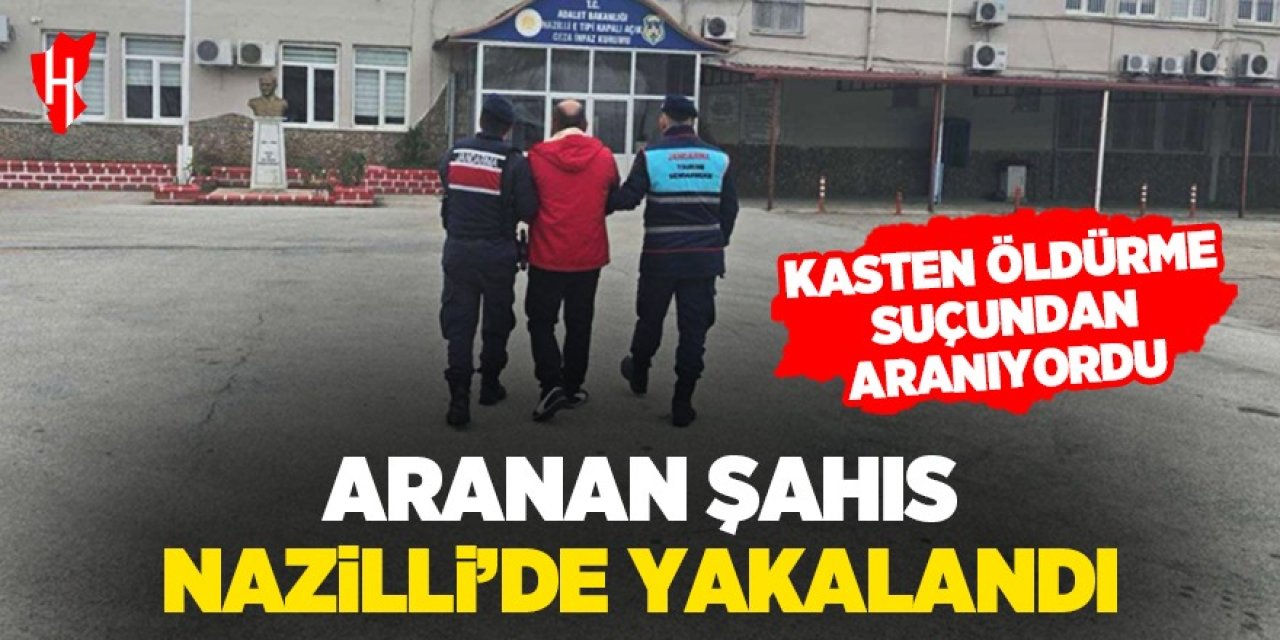 Kasten öldürme suçundan aranan şahıs Nazilli'de yakalandı