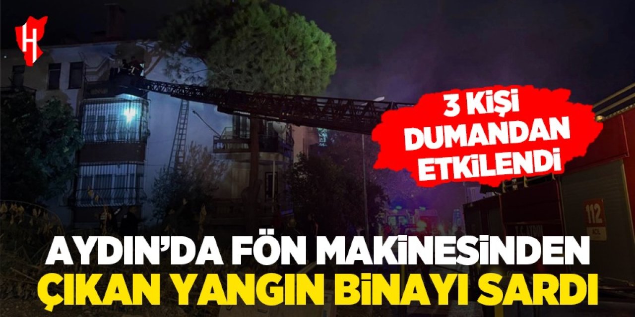 Aydın'da fön makinesinden çıkan yangın binayı sardı: 3 kişi dumandan etkilendi