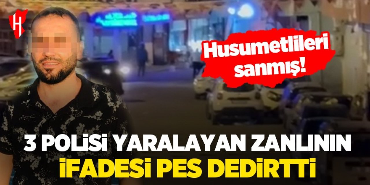 3 polisi yaralayan zanlının ifadesi ortaya çıktı! Zanlının sözleri pes dedirtti