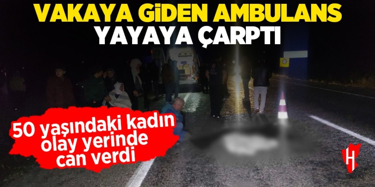 Vakaya giden ambulans yayaya çarptı: 50 yaşındaki kadın olay yerinde can verdi