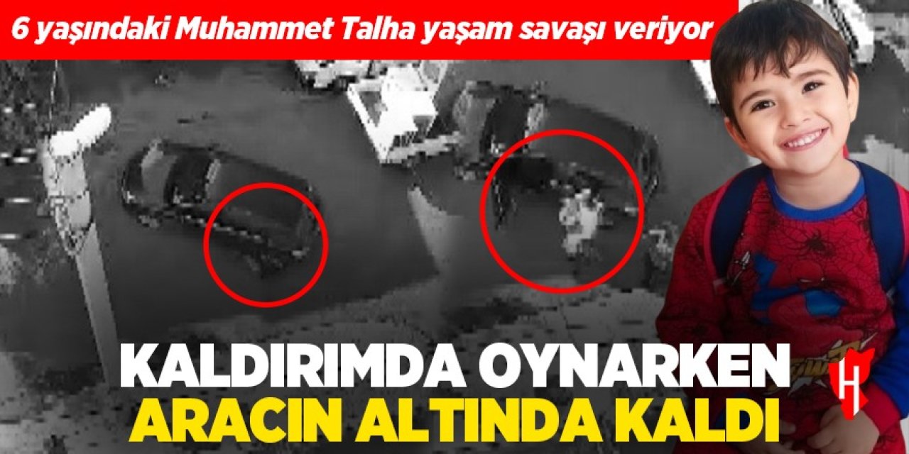 Aracın altında kalan minik Muhammet Talha yaşam savaşı veriyor: Sürücü aranıyor