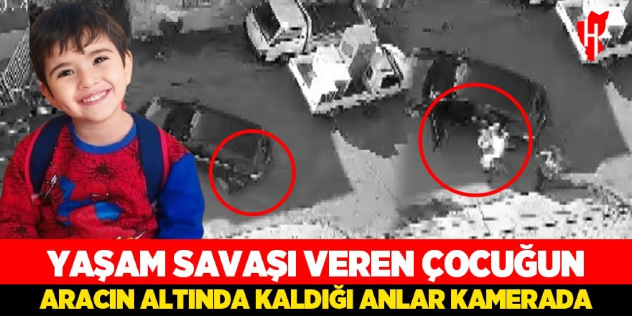 Yaşam savaşı veren çocuğun aracın altında kaldığı anların görüntüsü ortaya çıktı