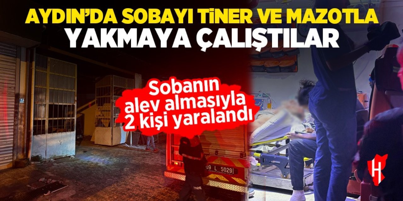 Aydın'da sobayı tiner ve mazotla yakmaya çalıştılar: 2 kişi yaralandı