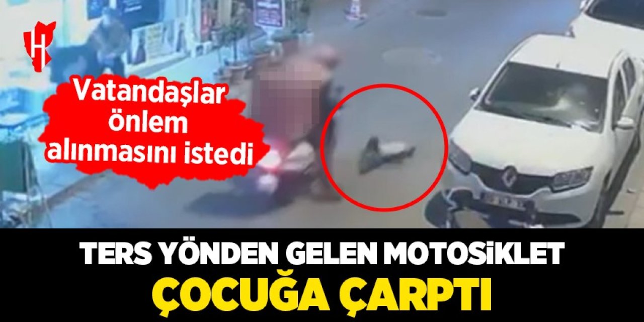 Ters yönden gelen motosiklet çocuğa çarptı