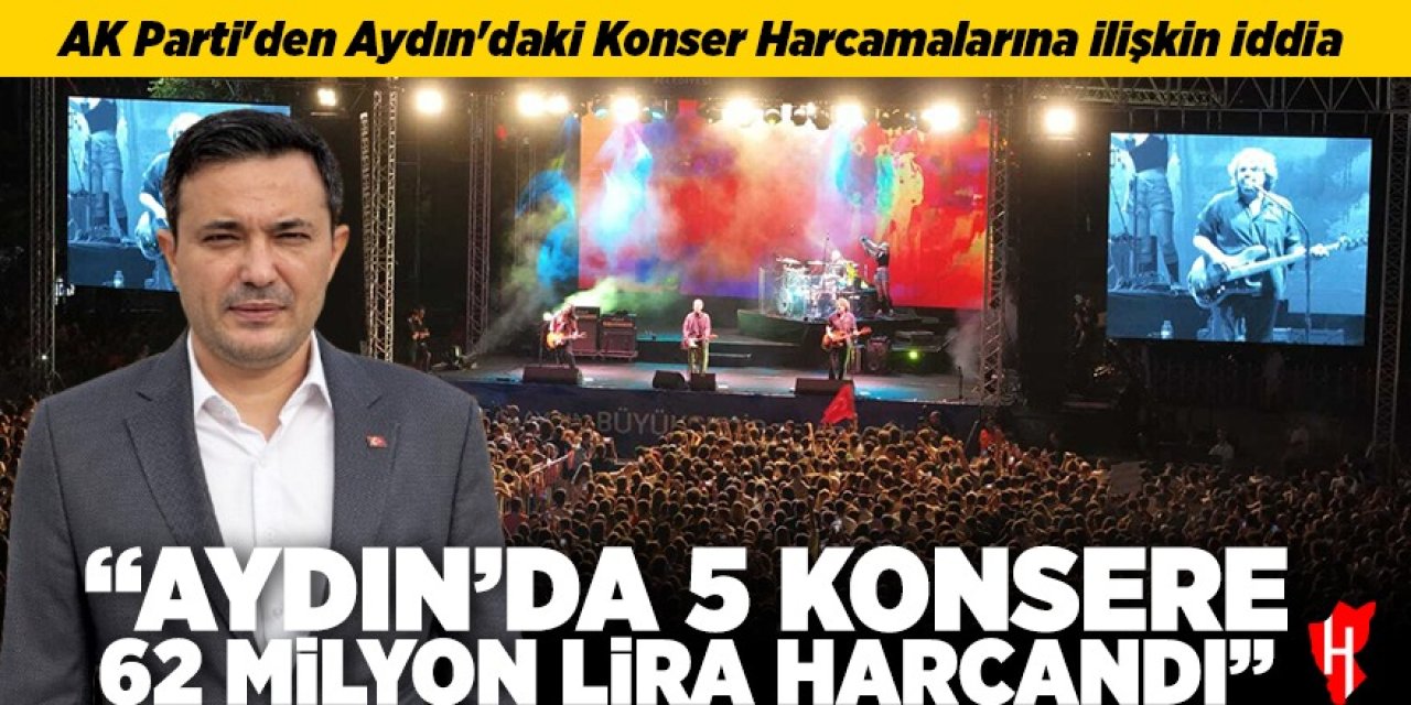 AK Parti Aydın'dan şok iddia: 5 Konser İçin 62 milyon lira harcandı