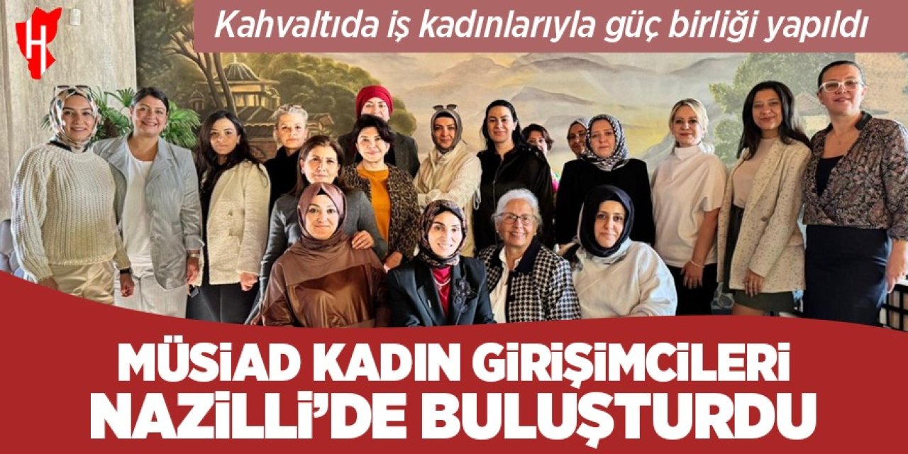 MÜSİAD Kadın Nazilli’de buluştu