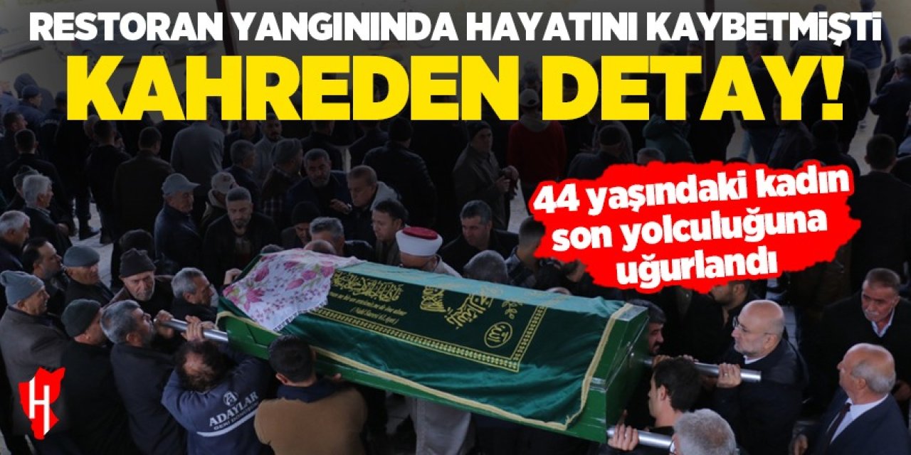 Restoran yangınında hayatını kaybetmişti: Kahreden detay ortaya çıktı