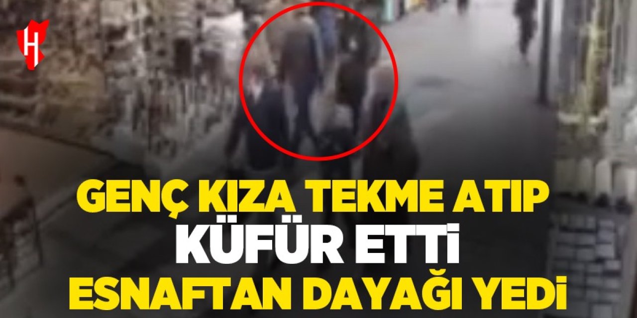 Genç kıza tekme atıp küfür etti, esnaftan dayağı yedi: O anlar kamerada