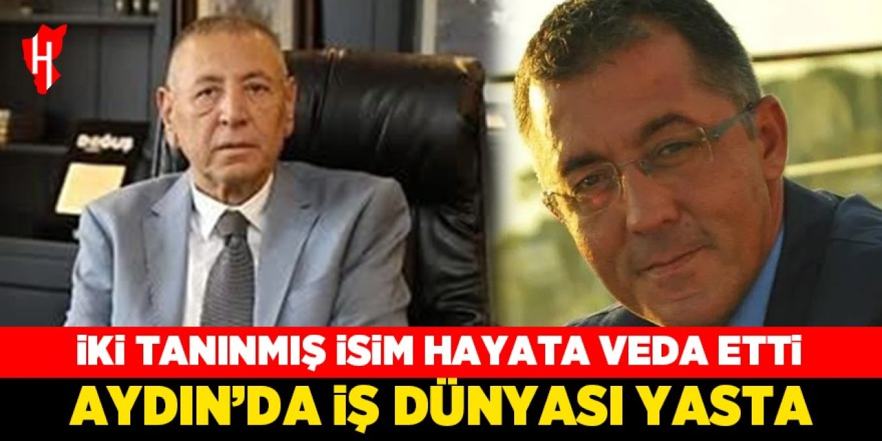 Aydın’da iş dünyası yasta: İki tanınmış isim hayata veda etti