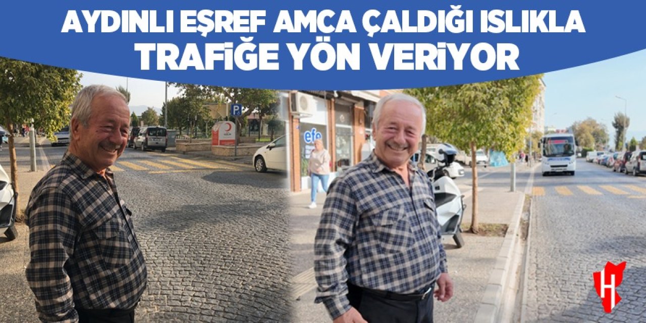 Aydınlı Eşref Amca çaldığı ıslıkla trafiğe yön veriyor