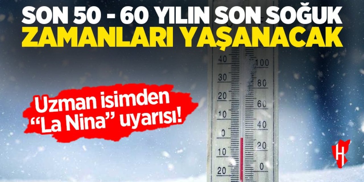 Uzman isimden La Nina uyarısı! Son 50 - 60 yılın son soğuk zamanları yaşanacak