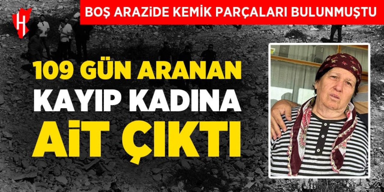 Boş arazide bulunan kemikler 109 gün aranan kadına ait çıktı