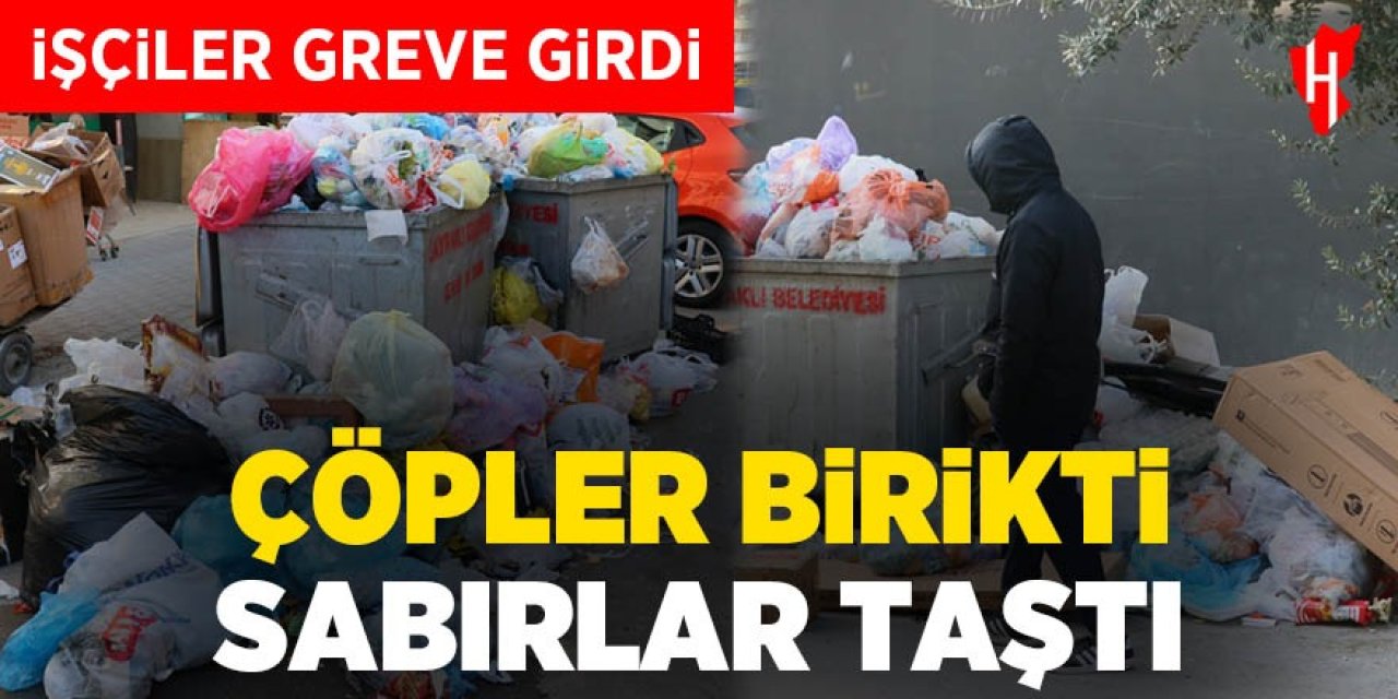 İşçiler greve girdi: Çöpler birikti, sabırlar taştı!