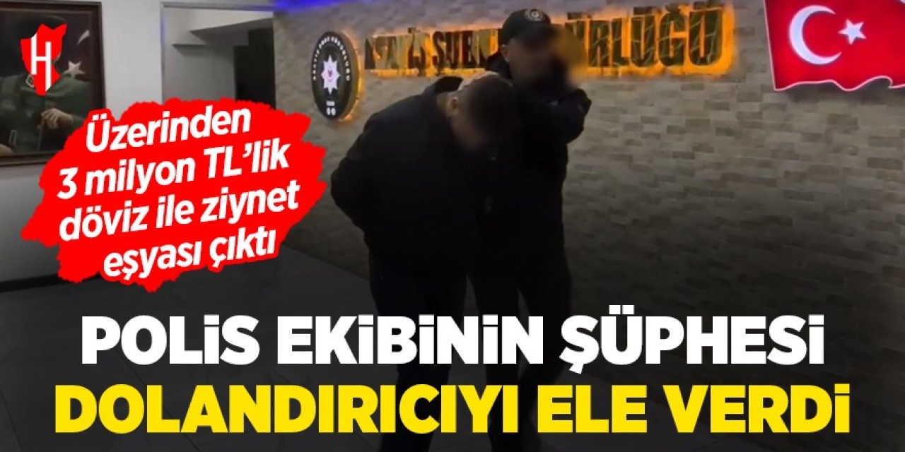 Polis ekibinin şüphesi dolandırıcıyı ele verdi: Üzerinden 3 milyon liralık döviz ve ziynet eşyası çıktı