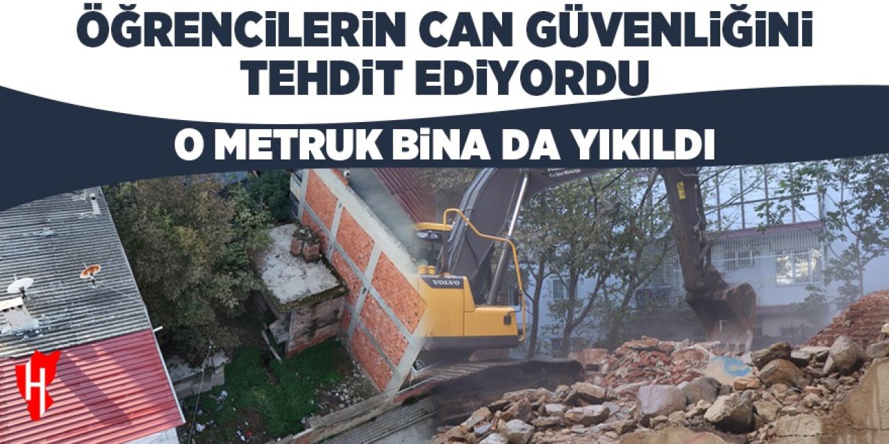 Öğrencilerin can güvenliğini tehdit ediyordu: O metruk bina yıkıldı