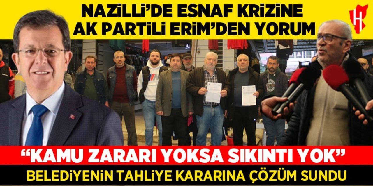 Nazilli’de esnaf krizine AK Parti’li Erim’den yorum: "Kamu zararı yoksa sıkıntı yok"