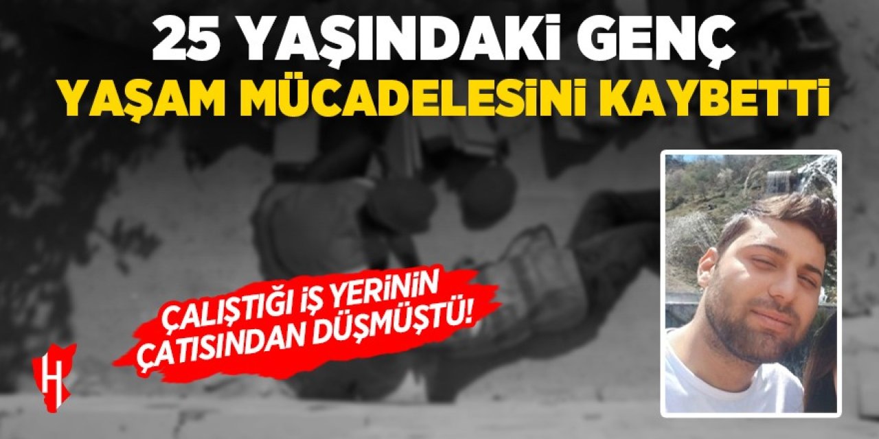 25 yaşındaki genç 155 günlük yaşam savaşını kaybetti