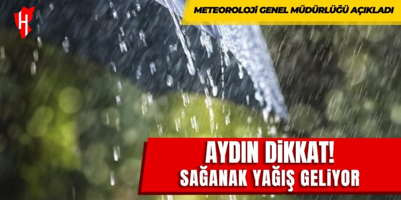 Aydın dikkat! Sağanak yağış geliyor