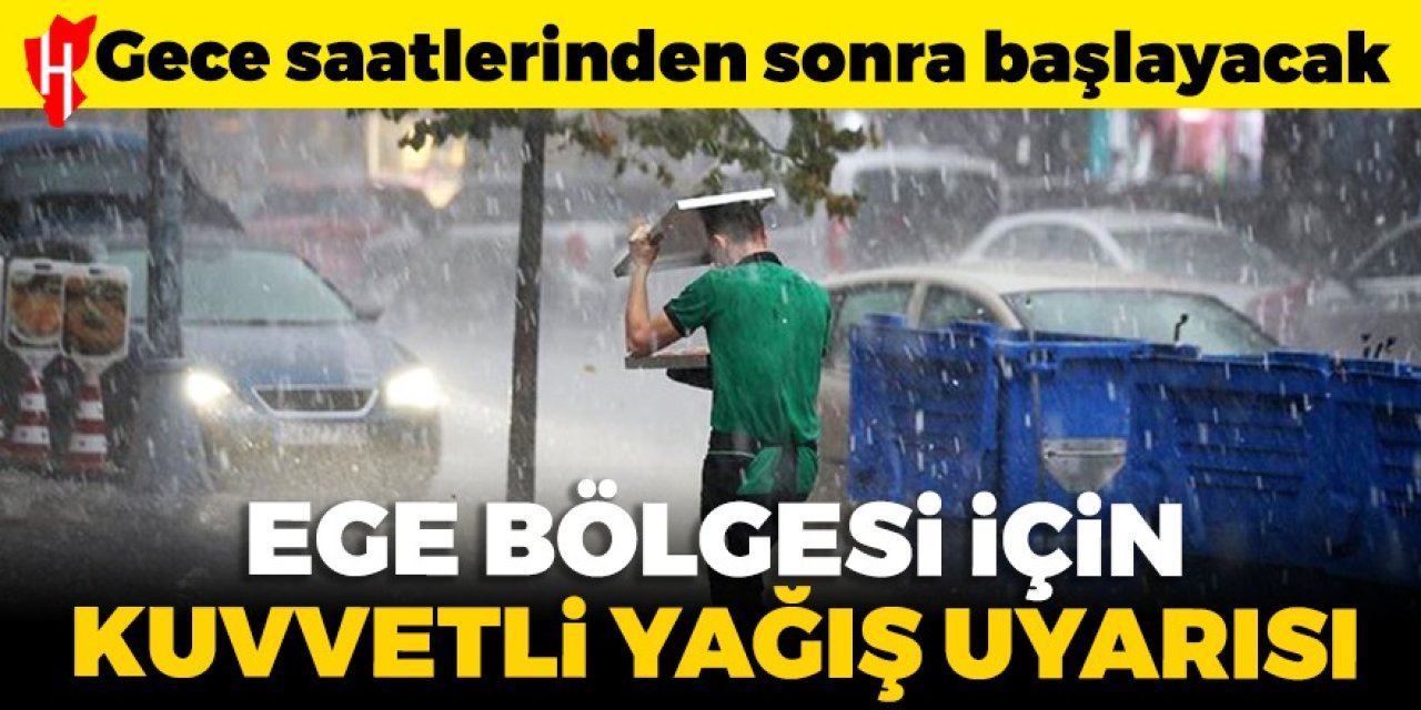 Aman dikkat! Ege Bölgesi için kuvvetli yağış uyarısı