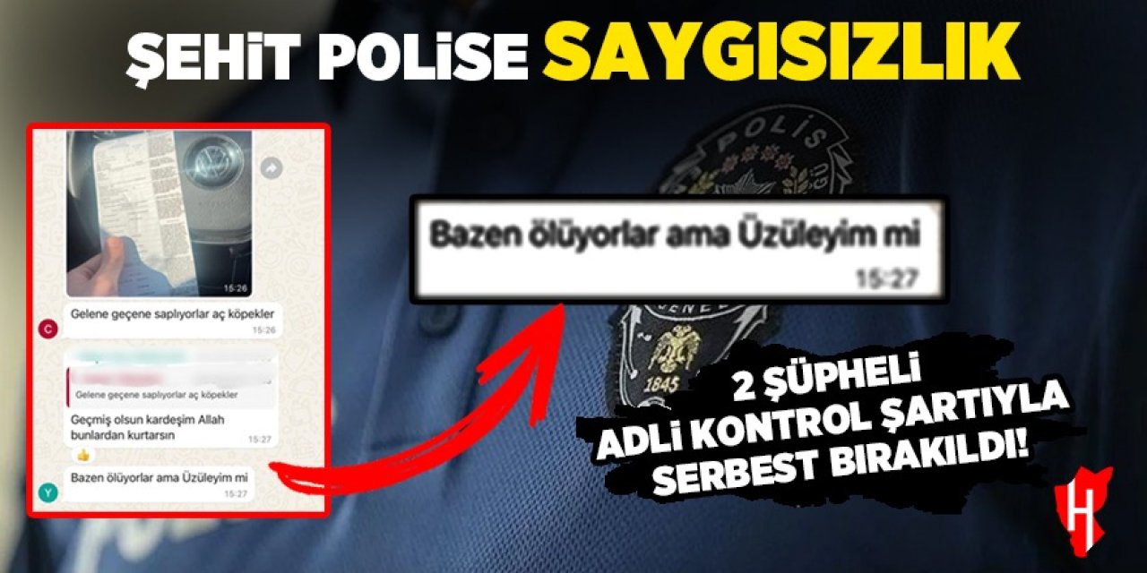 Şehit polise saygısızlık: "Bazen ölüyorlar, üzüleyim mi" Şüpheliler serbest bırakıldı