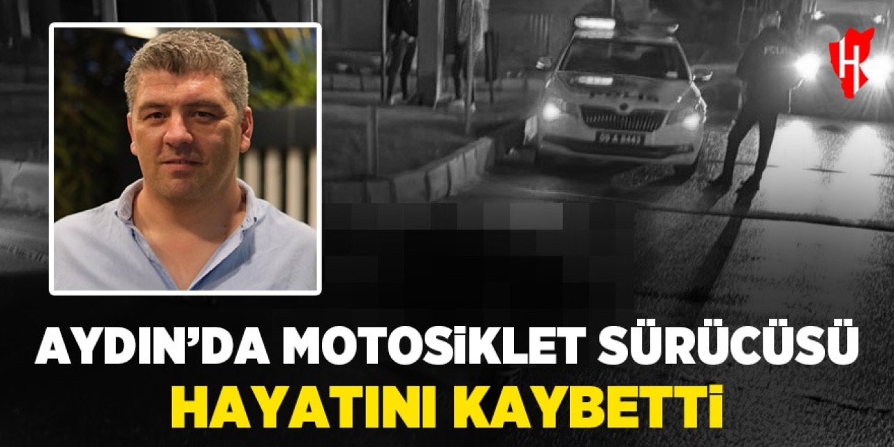 Aydın'da direksiyon hakimiyetini kaybeden motosiklet sürücüsü hayatını kaybetti