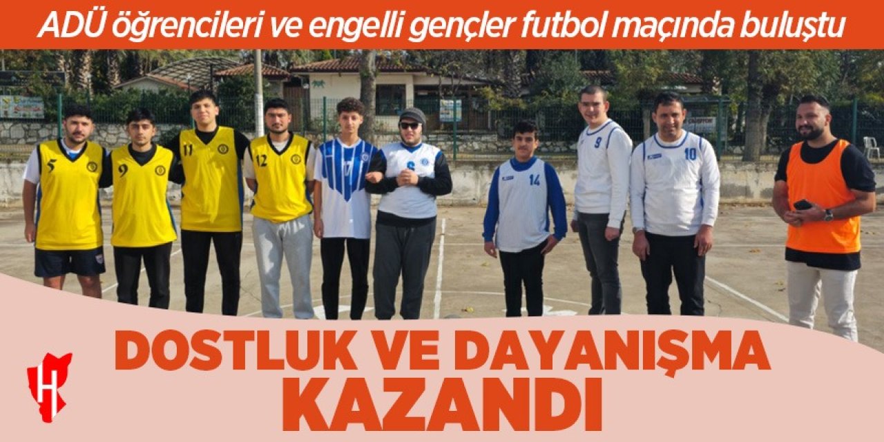 Dostluk ve dayanışma kazandı: ADÜ öğrencileri ve engelli gençler futbol maçında buluştu