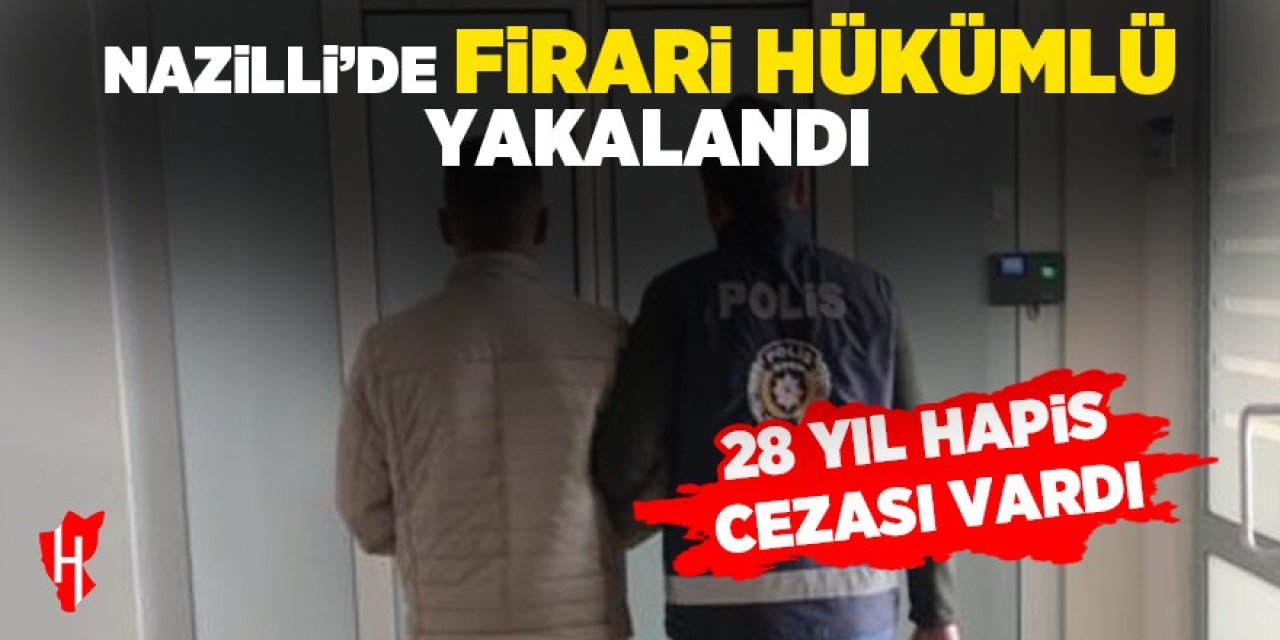 Nazilli'de firari hükümlü yakalandı