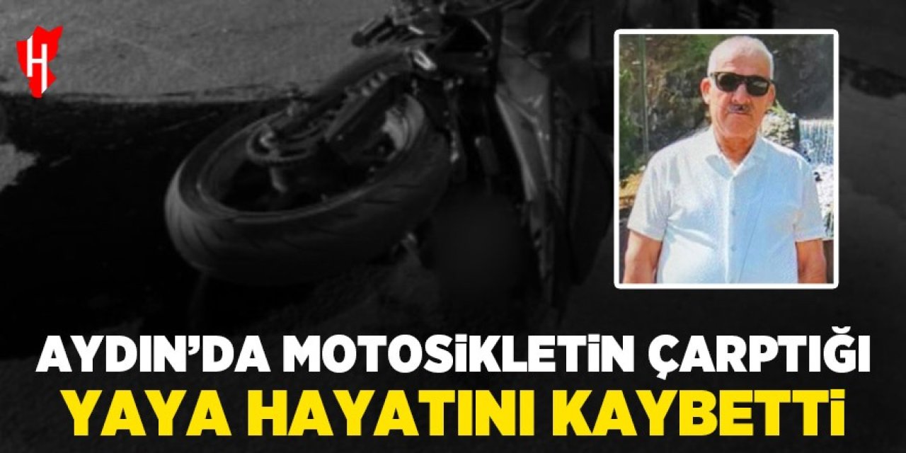 Aydın'da motosikletin çarptığı yaya hayatını kaybetti