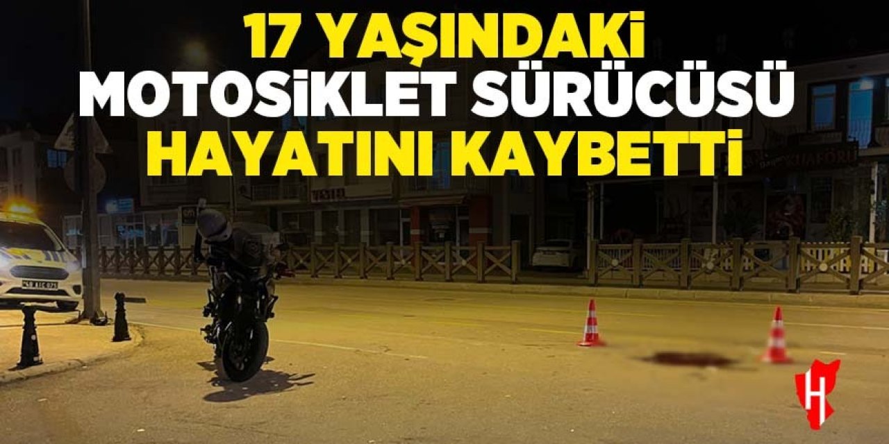 17 yaşındaki motosiklet sürücüsü hayatını kaybetti