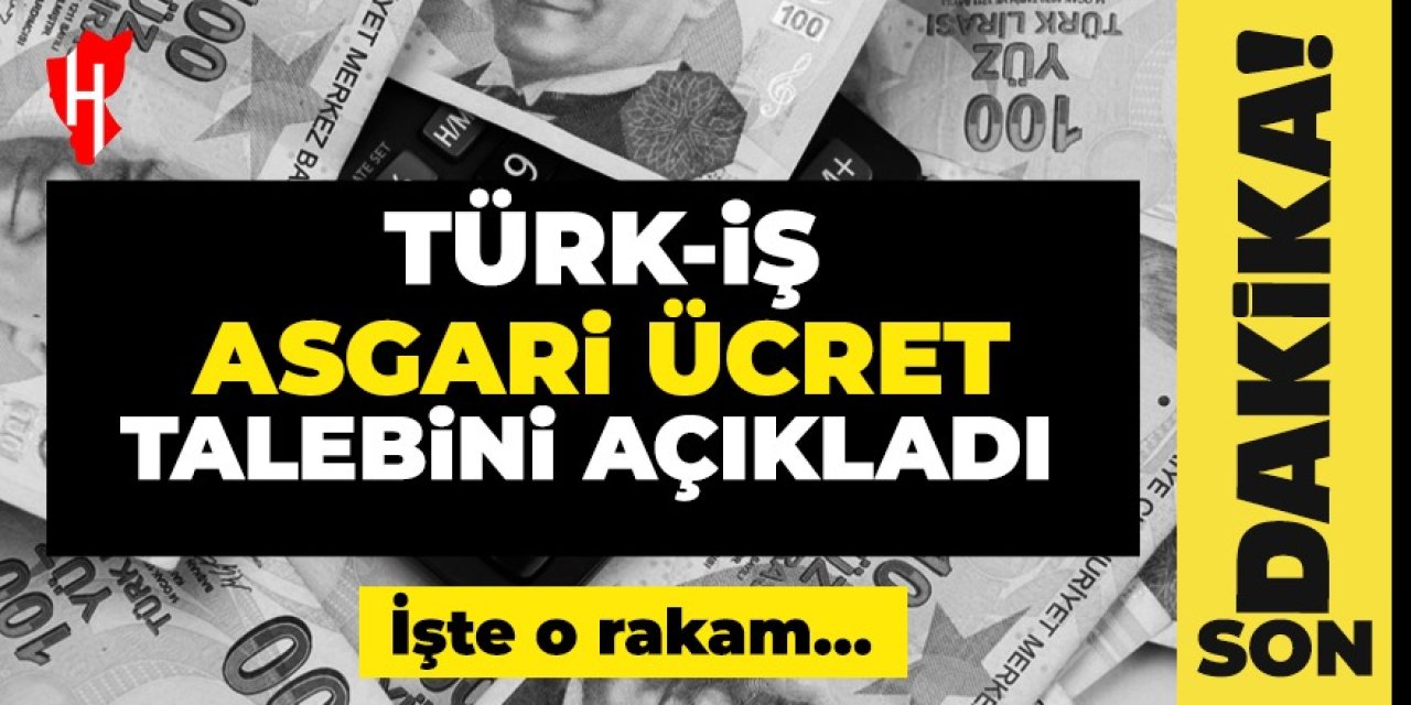 Türk-İş asgari ücret talebini açıkladı