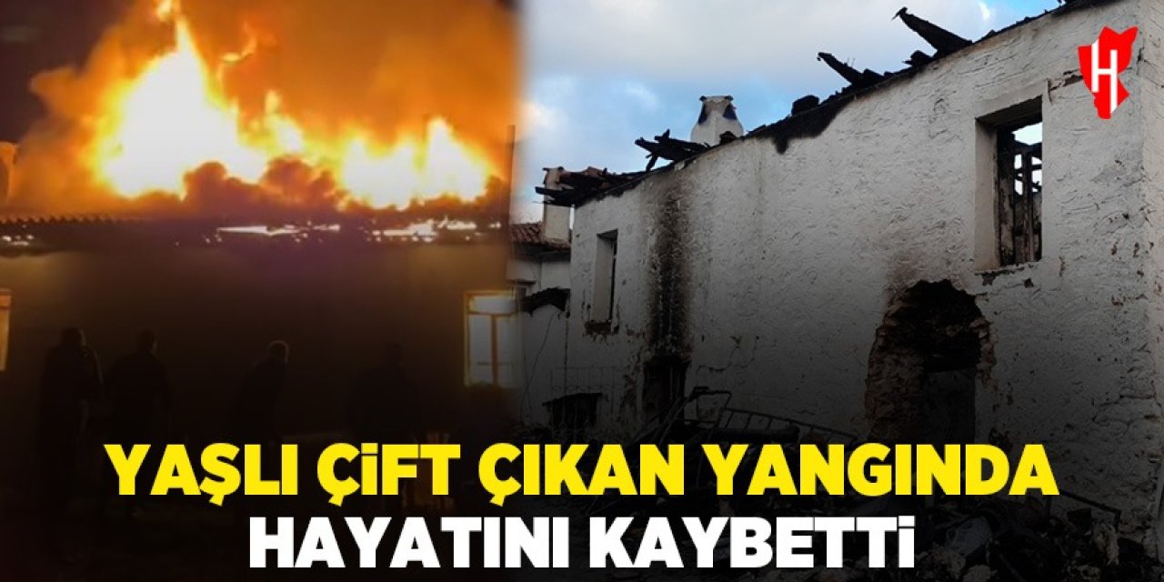 Yaşlı çift çıkan yangında hayatını kaybetti