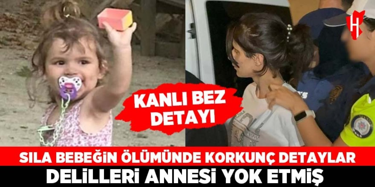 Sıla bebeğin ölümünde korkunç detaylar: Kanlı bezi anne yok etmiş!