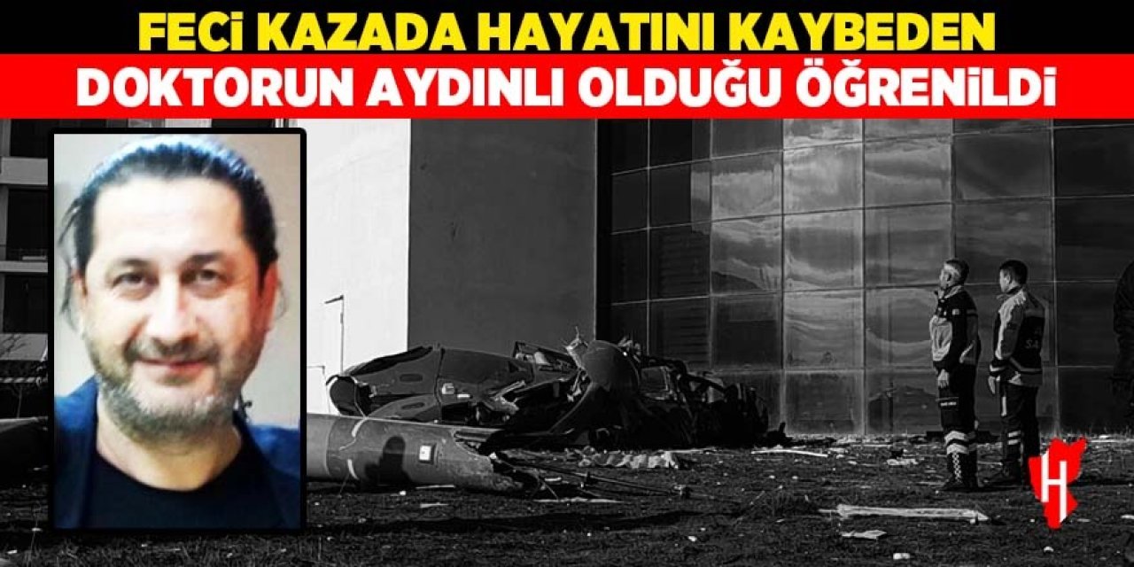 Feci kazada hayatını kaybeden doktorun Aydınlı olduğu öğrenildi