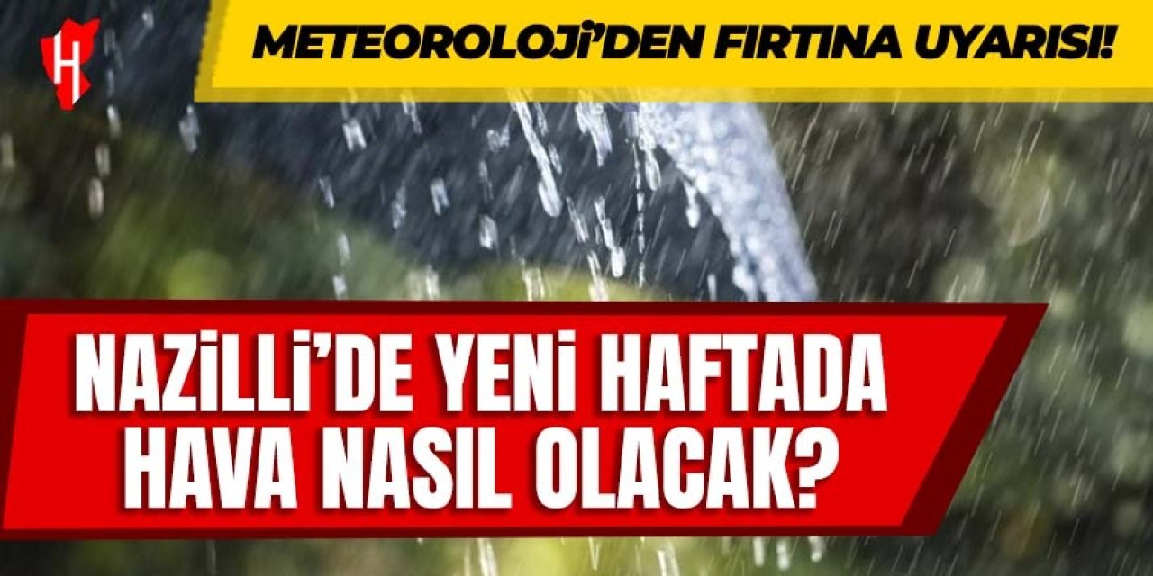 Nazilli'de yeni haftada hava nasıl olacak? Meteorolojiden fırtına uyarısı!