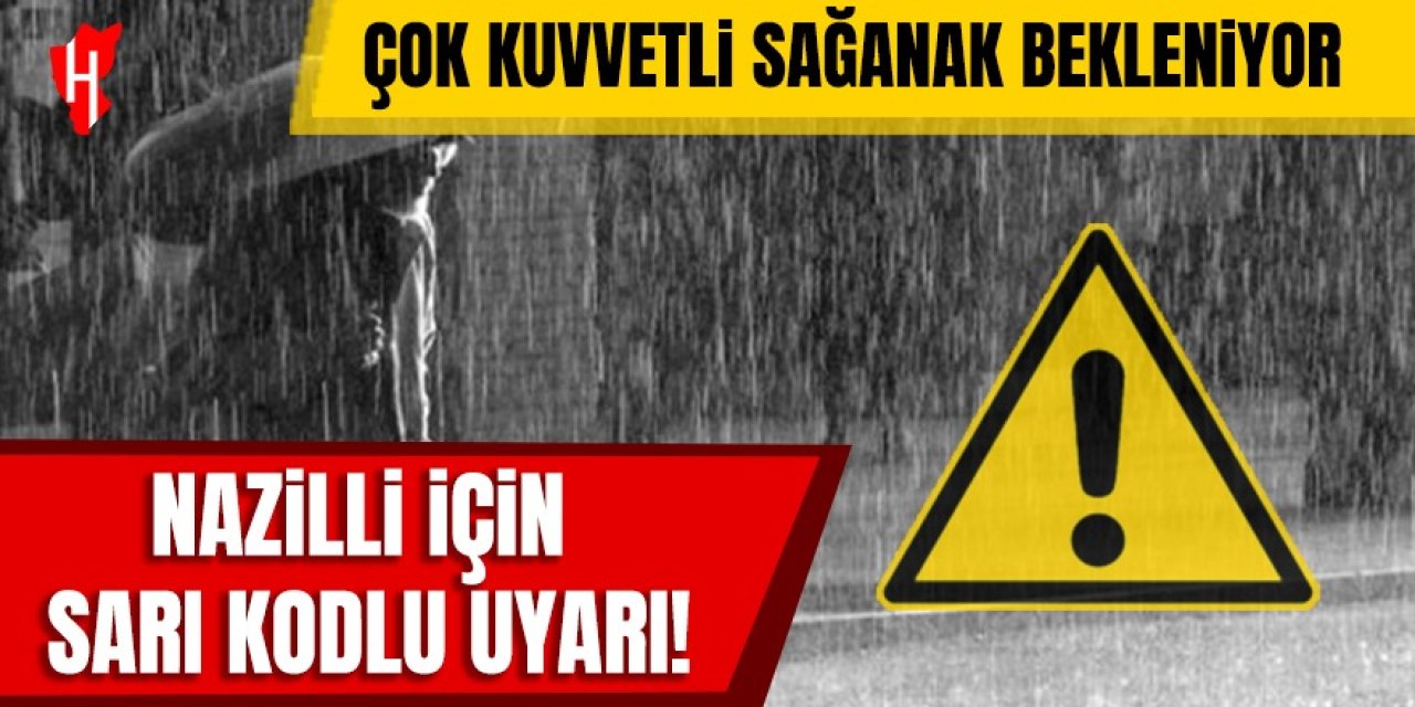 Nazilli için sarı kodlu uyarı: Çok kuvvetli sağanak bekleniyor