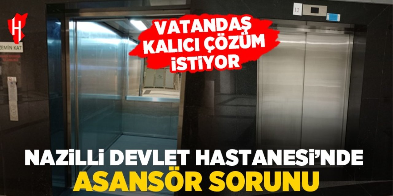 Nazilli Devlet Hastanesi’nde asansör sorunu: Vatandaşlar kalıcı çözüm istiyor