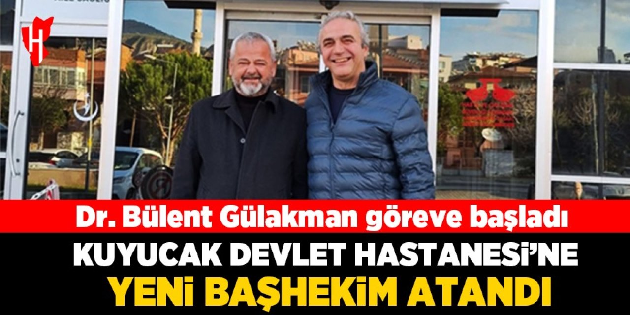 Kuyucak Devlet Hastanesi’ne yeni başhekim atandı: Dr. Bülent Gülakman göreve başladı