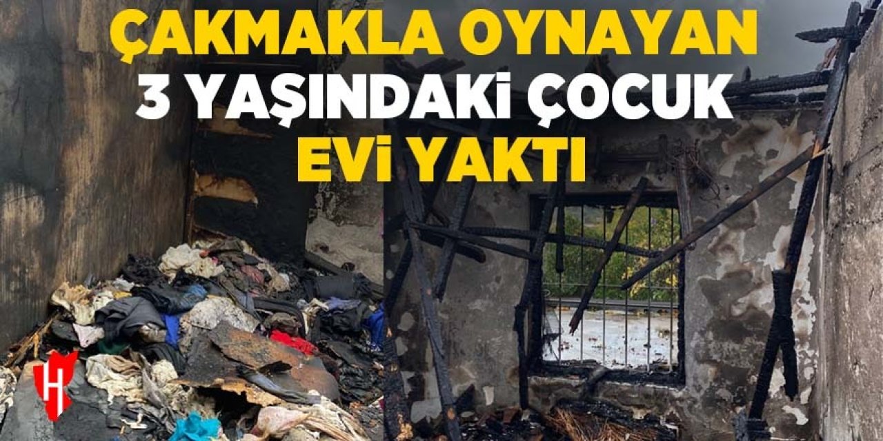 Çakmakla oynayan 3 yaşındaki çocuk evi yaktı