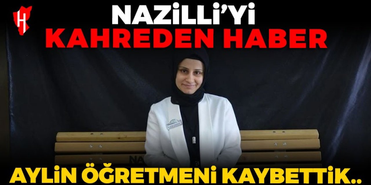 Nazilli'yi yasa boğdu: Aylin öğretmen, hayata veda etti