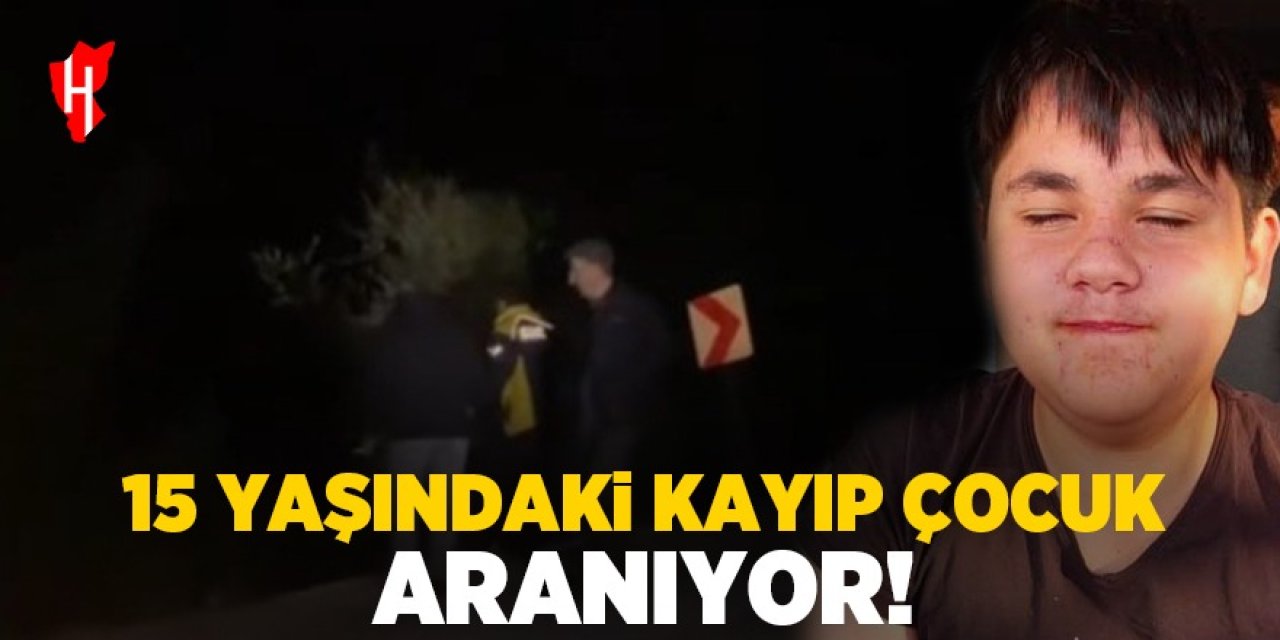 15 yaşındaki kayıp çocuk aranıyor!