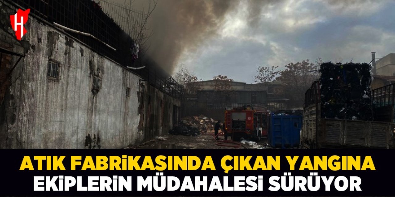 Atık fabrikasında çıkan yangına ekiplerin müdahalesi sürüyor