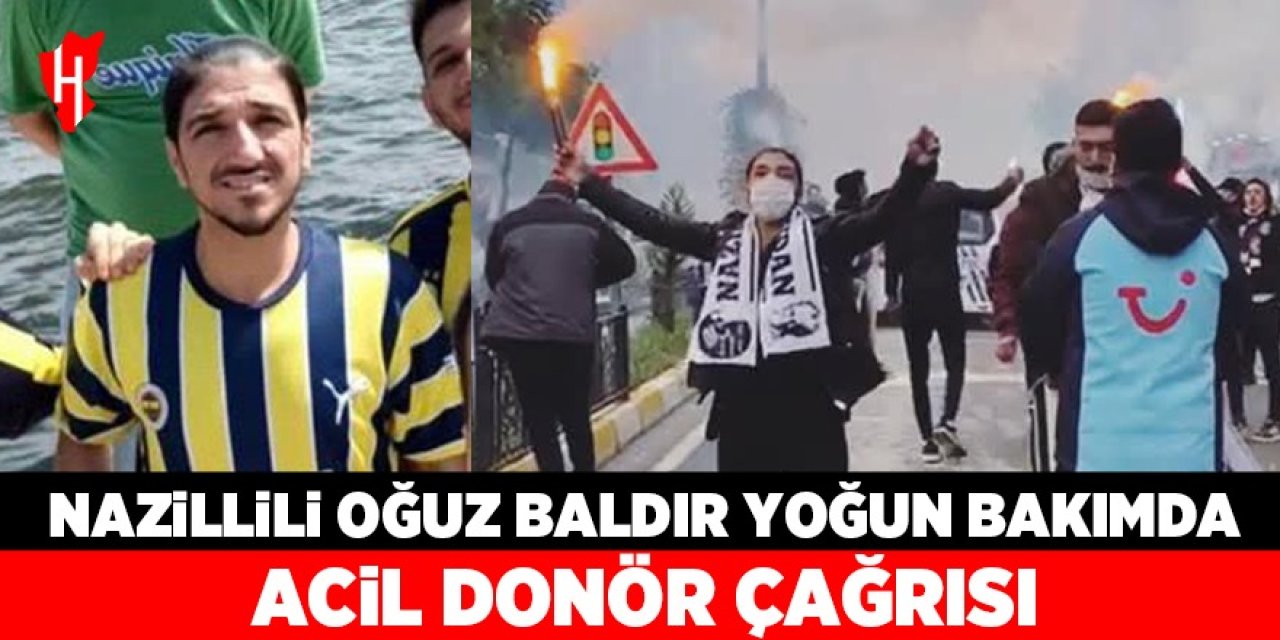 Nazillili Oğuz Baldır yoğun bakımda: Acil donör çağrısı