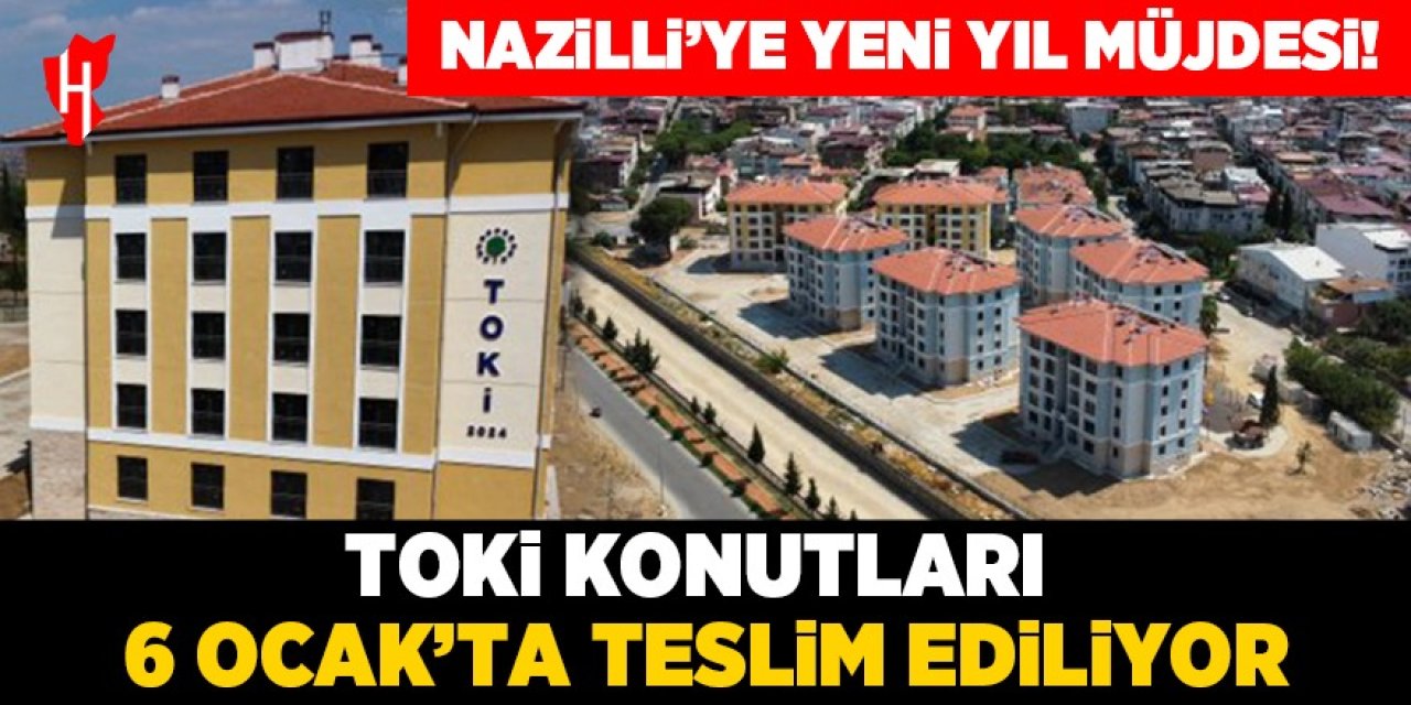 Nazilli’ye yeni yıl müjdesi: TOKİ Konutları 6 Ocak'ta teslim ediliyor