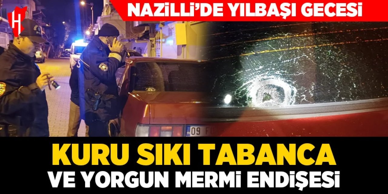 Nazilli’de yılbaşı gecesi: Kuru sıkı tabanca ve yorgun mermi endişesi