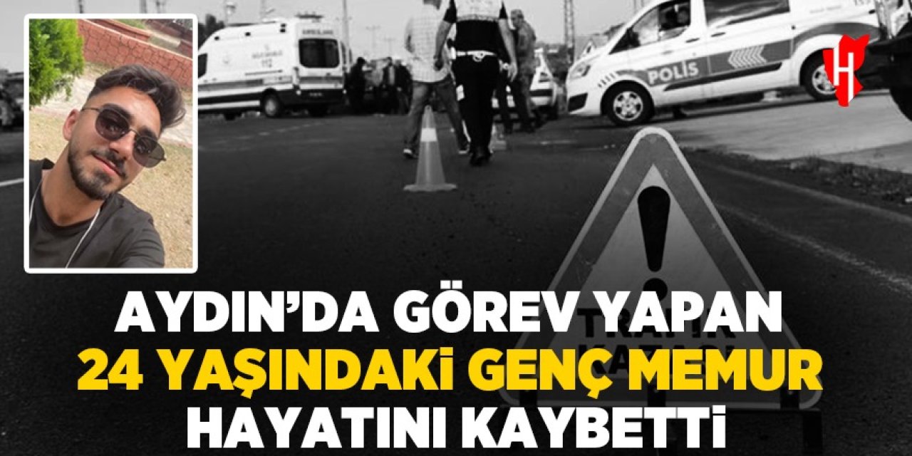 Aydın'da görev yapan 24 yaşındaki memur hayatını kaybetti